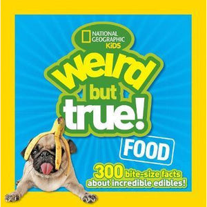 Weird But True Food: 300 Bite-size Facts About Incredible Edibles
